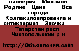 1.1) пионерия : Миллион Родине › Цена ­ 90 - Все города Коллекционирование и антиквариат » Значки   . Татарстан респ.,Чистопольский р-н